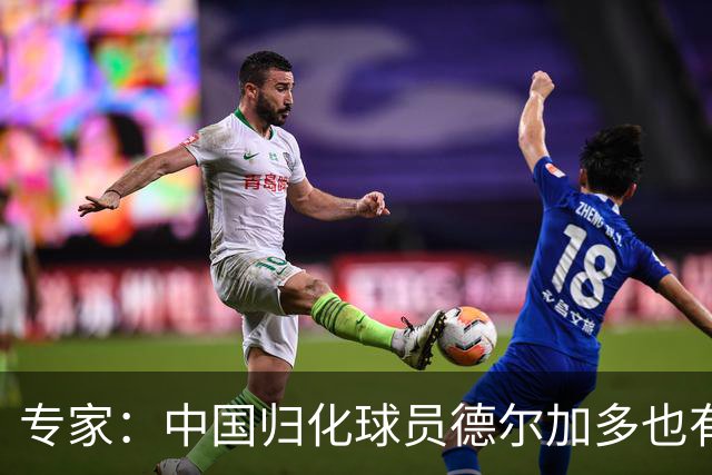 专家：中国归化球员德尔加多也有佛得角血统 其父为佛得角籍