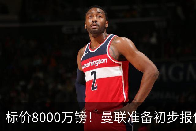 标价8000万镑！曼联准备初步报价M费 西汉姆不会降价出售