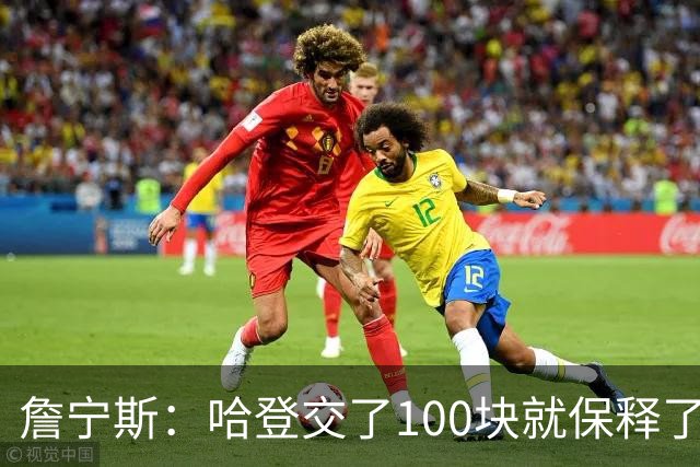 詹宁斯：哈登交了100块就保释了？若警察放我走我愿意给他1000