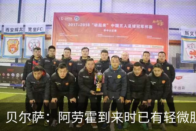贝尔萨：阿劳霍到来时已有轻微肌肉问题，当然我们对他受伤有责任